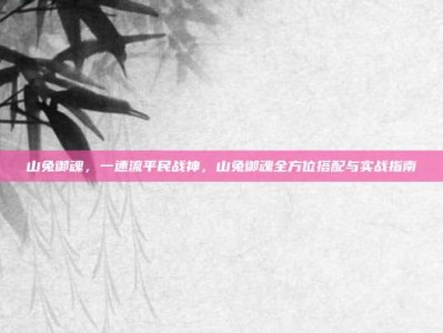 山兔御魂，一速流平民战神，山兔御魂全方位搭配与实战指南