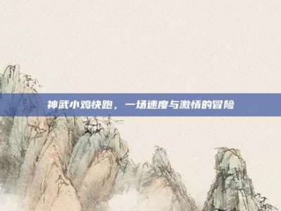 神武小鸡快跑，一场速度与激情的冒险