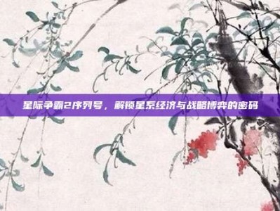 星际争霸2序列号，解锁星系经济与战略博弈的密码