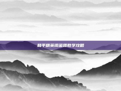 和平精英闺蜜团教学攻略