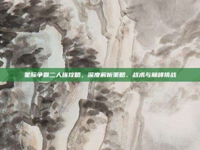 星际争霸二人族攻略，深度解析策略、战术与巅峰挑战