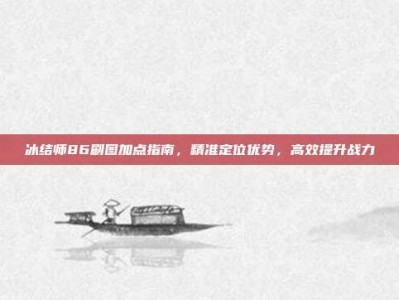 冰结师86刷图加点指南，精准定位优势，高效提升战力