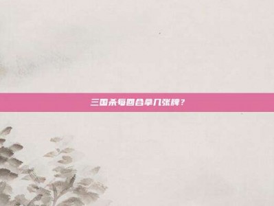 三国杀每回合拿几张牌？