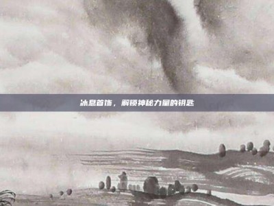 冰息首饰，解锁神秘力量的钥匙