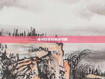 仙域百花谷加点攻略