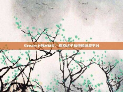 Steam上的MMD，探索这个独特的游戏平台