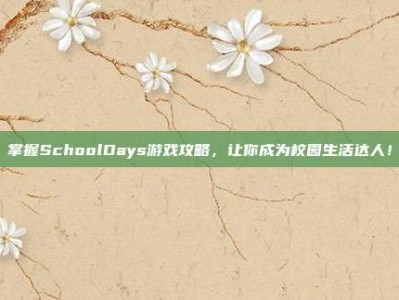 掌握SchoolDays游戏攻略，让你成为校园生活达人！
