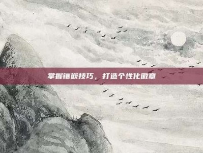 掌握镶嵌技巧，打造个性化徽章