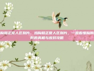 鸡胸和正常人区别片，鸡胸和正常人区别片，一图看懂胸廓畸形的真相与应对攻略