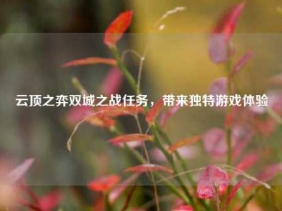 云顶之弈双城之战任务，带来独特游戏体验