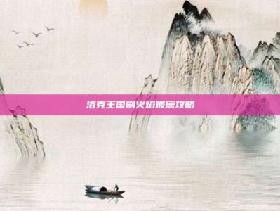 洛克王国刷火焰玻璃攻略
