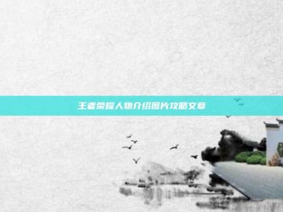 王者荣耀人物介绍图片攻略文章