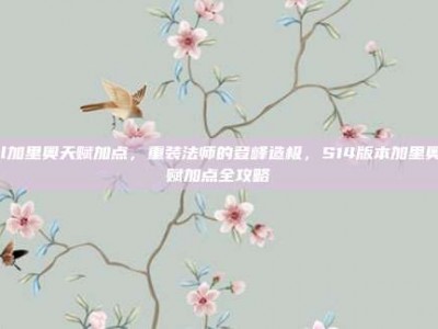 lol加里奥天赋加点，重装法师的登峰造极，S14版本加里奥天赋加点全攻略