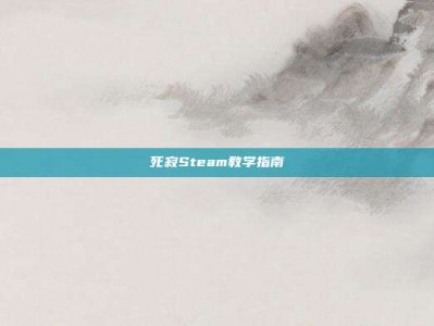 死寂Steam教学指南