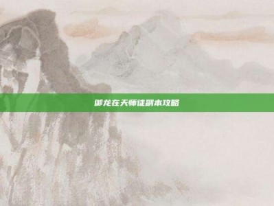 御龙在天师徒副本攻略