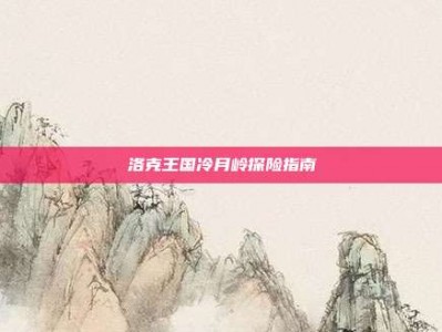 洛克王国冷月岭探险指南