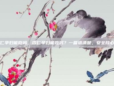 杏仁孕妇能吃吗，杏仁孕妇能吃吗？一篇讲清楚，安全放心吃