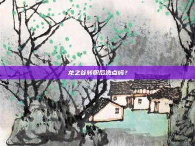 龙之谷转职后洗点吗？