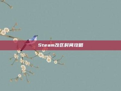 Steam改区时间攻略