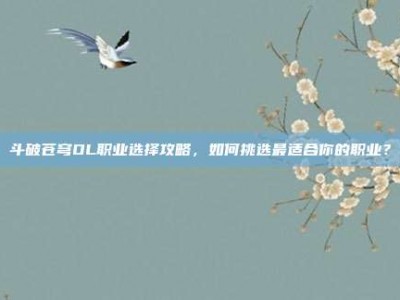 斗破苍穹OL职业选择攻略，如何挑选最适合你的职业？