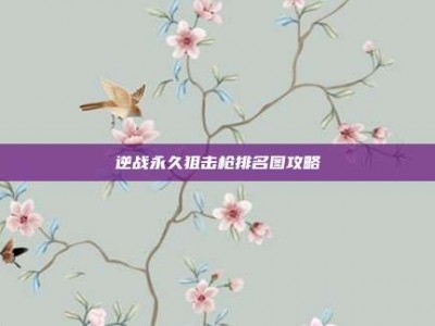 逆战永久狙击枪排名图攻略