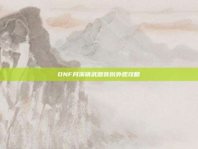 DNF月溪镇武器装扮外观攻略