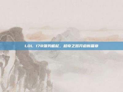 LOL 178强势崛起，超奇之路开启新篇章
