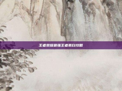 王者荣耀最强王者慕白攻略