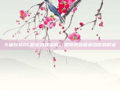 斗破苍穹OL职业选择指南，如何挑选最适合你的职业