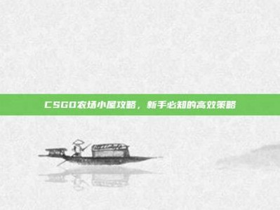 CSGO农场小屋攻略，新手必知的高效策略
