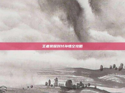 王者荣耀对付孙悟空攻略