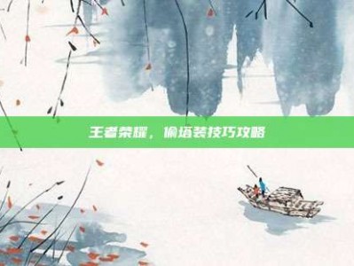 王者荣耀，偷塔装技巧攻略