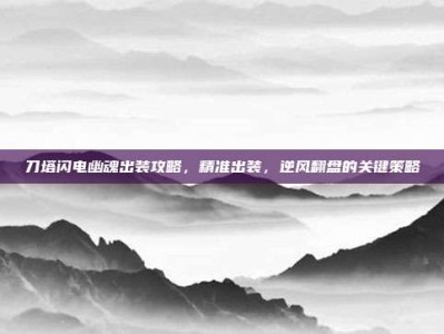 刀塔闪电幽魂出装攻略，精准出装，逆风翻盘的关键策略