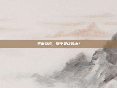 王者荣耀，哪个英雄最肉？