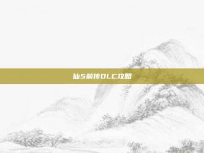仙5前传DLC攻略