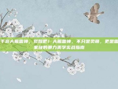 cf手游大熊雷神，觉醒吧！大熊雷神，不只是卖萌，更是雷神家族的暴力美学实战指南