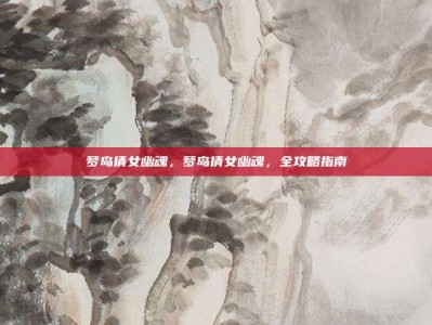 梦岛倩女幽魂，梦岛倩女幽魂，全攻略指南
