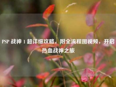 PSP 战神 1 超详细攻略，附全流程图视频，开启热血战神之旅