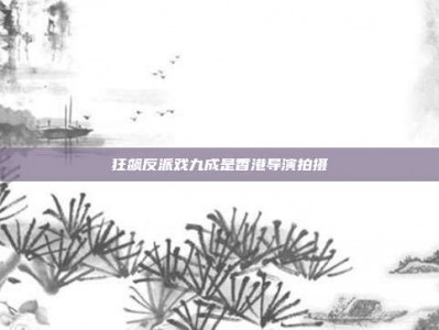 狂飙反派戏九成是香港导演拍摄