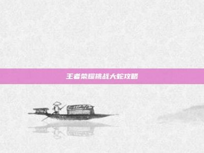 王者荣耀挑战大蛇攻略
