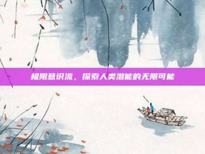 极限意识流，探索人类潜能的无限可能