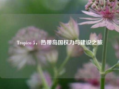 Tropico 5，热带岛国权力与建设之旅