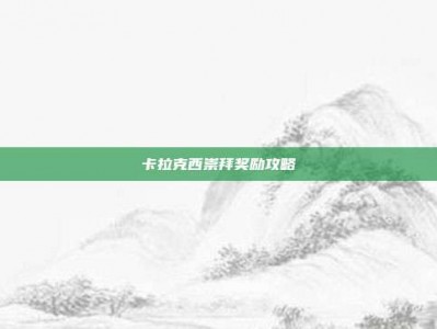 卡拉克西崇拜奖励攻略