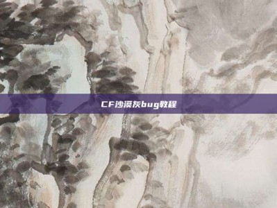 CF沙漠灰bug教程