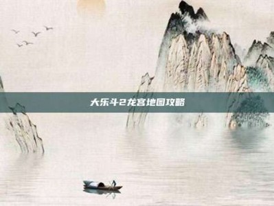 大乐斗2龙宫地图攻略