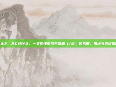 A2证，从C1到A2，一文读懂牵引车驾照（A2）的考取、用途与避坑指南