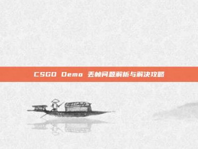 CSGO Demo 丢帧问题解析与解决攻略