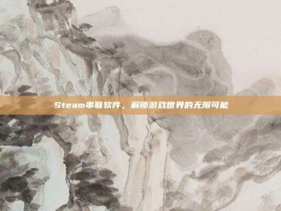 Steam串联软件，解锁游戏世界的无限可能