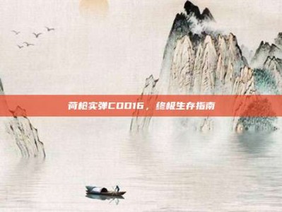 荷枪实弹COD16，终极生存指南