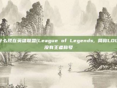 为什么现在英雄联盟(League of Legends, 简称LOL)中没有王者称号